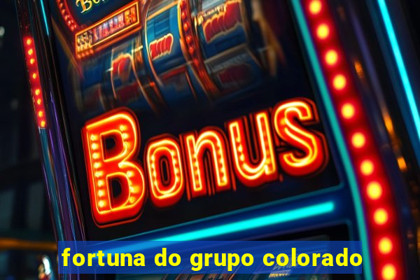 fortuna do grupo colorado